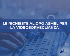 LE RICHIESTE AL DPO ASMEL PER LA VIDEOSORVEGLIANZA 