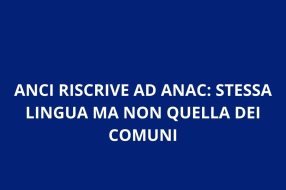 ANCI RISCRIVE AD ANAC: STESSA LINGUA MA NON QUELLA DEI COMUNI