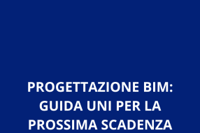 PROGETTAZIONE BIM: GUIDA UNI PER LA PROSSIMA SCADENZA 