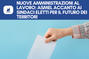 NUOVE AMMINISTRAZIONI AL LAVORO: ASMEL ACCANTO AI SINDACI ELETTI PER IL FUTURO DEI TERRITORI