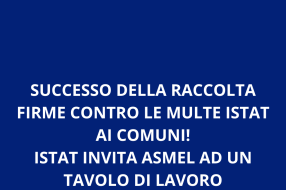 SUCCESSO DELLA RACCOLTA FIRME CONTRO LE MULTE ISTAT AI COMUNI! ISTAT INVITA ASMEL AD UN TAVOLO DI LAVORO