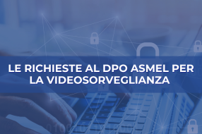 LE RICHIESTE AL DPO ASMEL PER LA VIDEOSORVEGLIANZA 