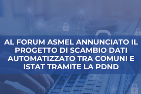 AL FORUM ASMEL ANNUNCIATO IL PROGETTO DI SCAMBIO DATI AUTOMATIZZATO TRA COMUNI E ISTAT TRAMITE LA PDND