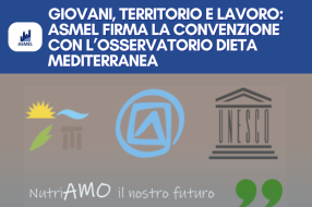 GIOVANI, TERRITORIO E LAVORO: ASMEL FIRMA LA CONVENZIONE CON L’OSSERVATORIO DIETA MEDITERRANEA