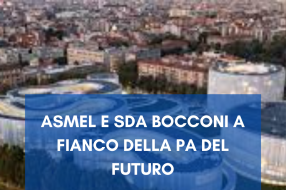   ASMEL E SDA BOCCONI ACCOMPAGNANO LA PA VERSO IL FUTURO