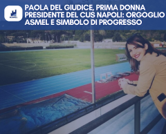 PAOLA DEL GIUDICE, PRIMA DONNA PRESIDENTE DEL CUS NAPOLI: ORGOGLIO ASMEL E SIMBOLO DI PROGRESSO